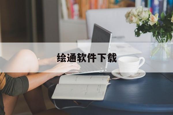 绘通软件下载_(绘通软件安装教程)